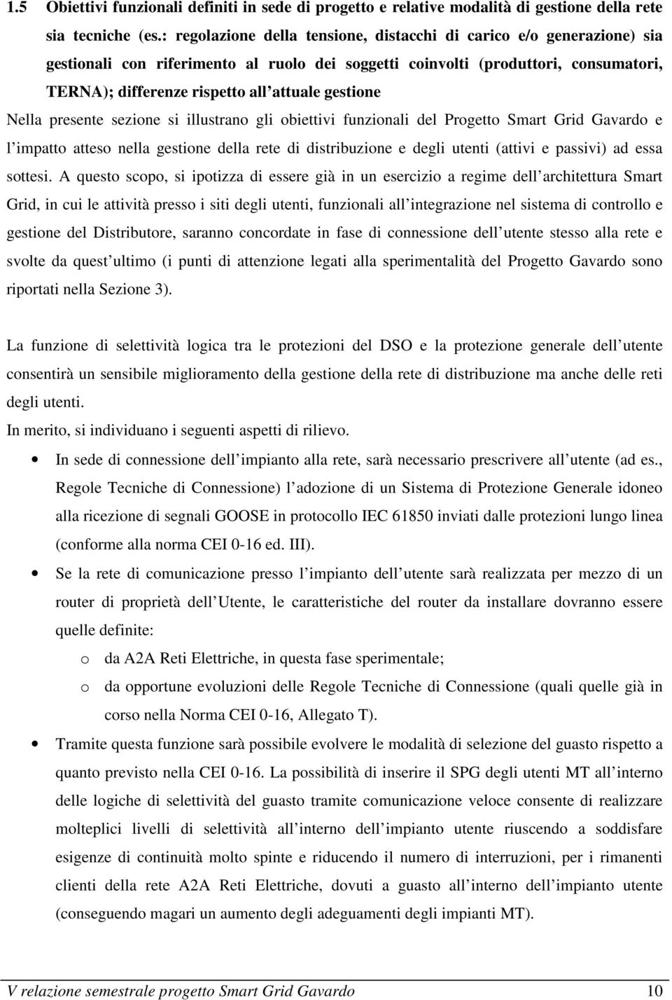 gestione Nella presente sezione si illustrano gli obiettivi funzionali del Progetto Smart Grid Gavardo e l impatto atteso nella gestione della rete di distribuzione e degli utenti (attivi e passivi)