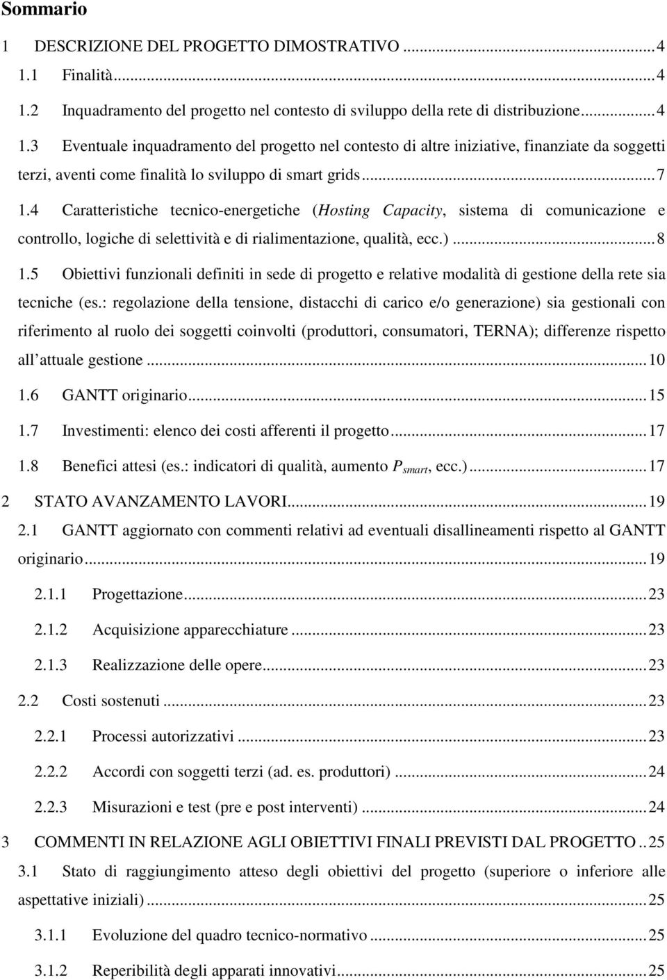 .. 7 1.4 Caratteristiche tecnico-energetiche (Hosting Capacity, sistema di comunicazione e controllo, logiche di selettività e di rialimentazione, qualità, ecc.)... 8 1.