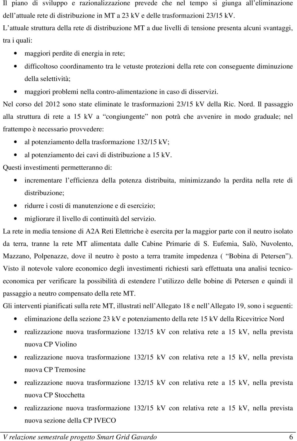 protezioni della rete con conseguente diminuzione della selettività; maggiori problemi nella contro-alimentazione in caso di disservizi.