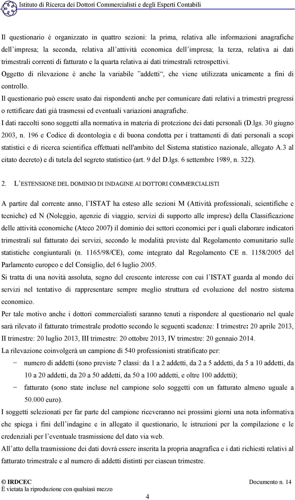 Il questionario può essere usato dai rispondenti anche per comunicare dati relativi a trimestri pregressi o rettificare dati già trasmessi ed eventuali variazioni anagrafiche.