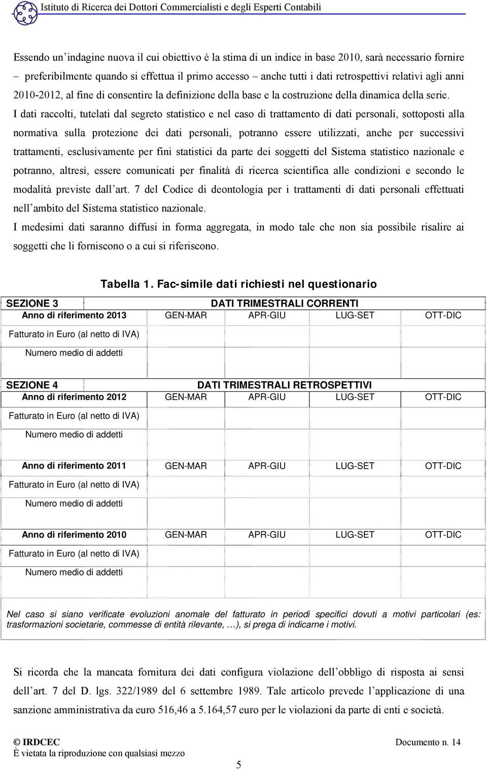 I dati raccolti, tutelati dal segreto statistico e nel caso di trattamento di dati personali, sottoposti alla normativa sulla protezione dei dati personali, potranno essere utilizzati, anche per