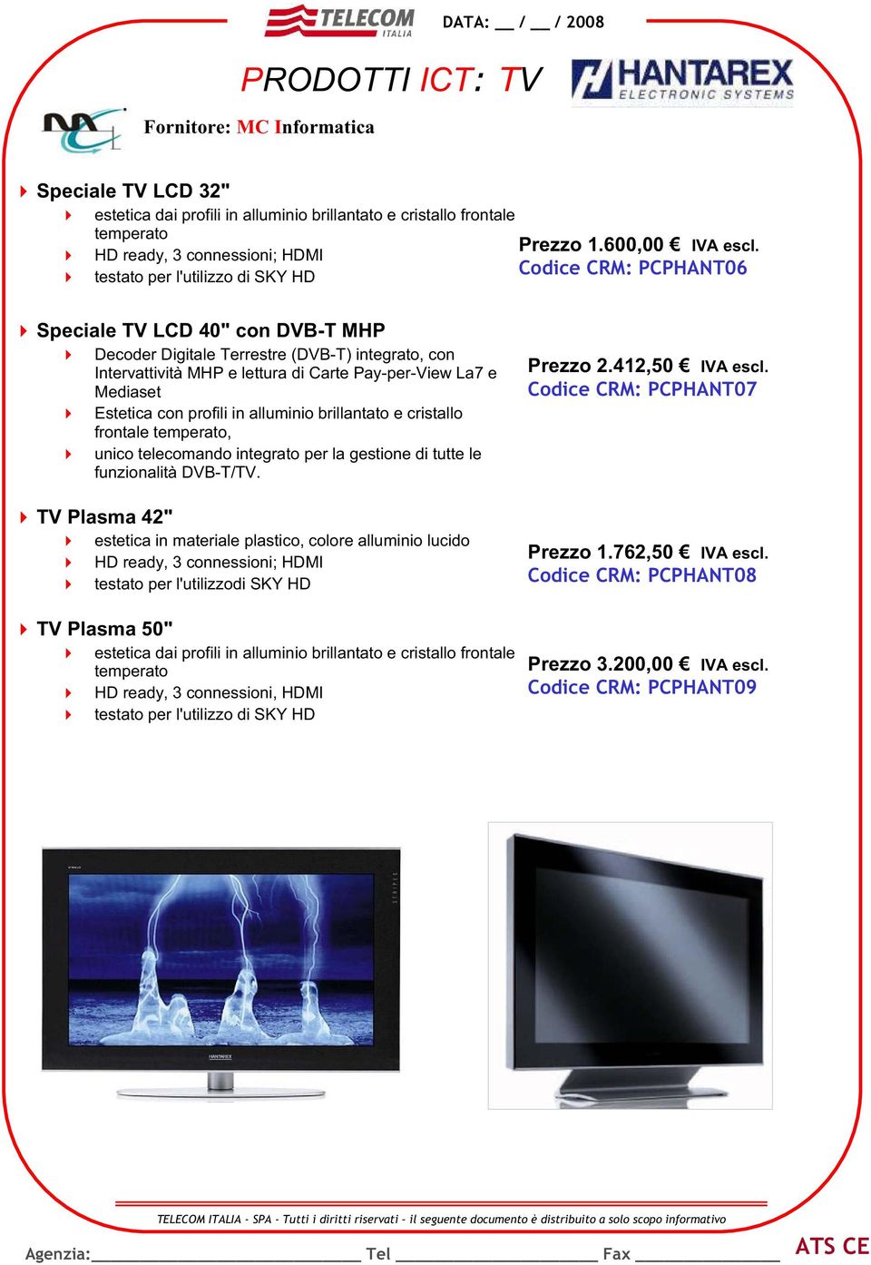 di Carte Pay-per-View La7 e Mediaset Estetica con profili in alluminio brillantato e cristallo frontale temperato, unico telecomando integrato per la gestione di tutte le funzionalità DVB-T/TV.
