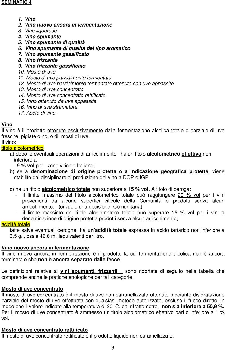 Mosto di uve concentrato 14. Mosto di uve concentrato rettificato 15. Vino ottenuto da uve appassite 16. Vino di uve stramature 17. Aceto di vino.