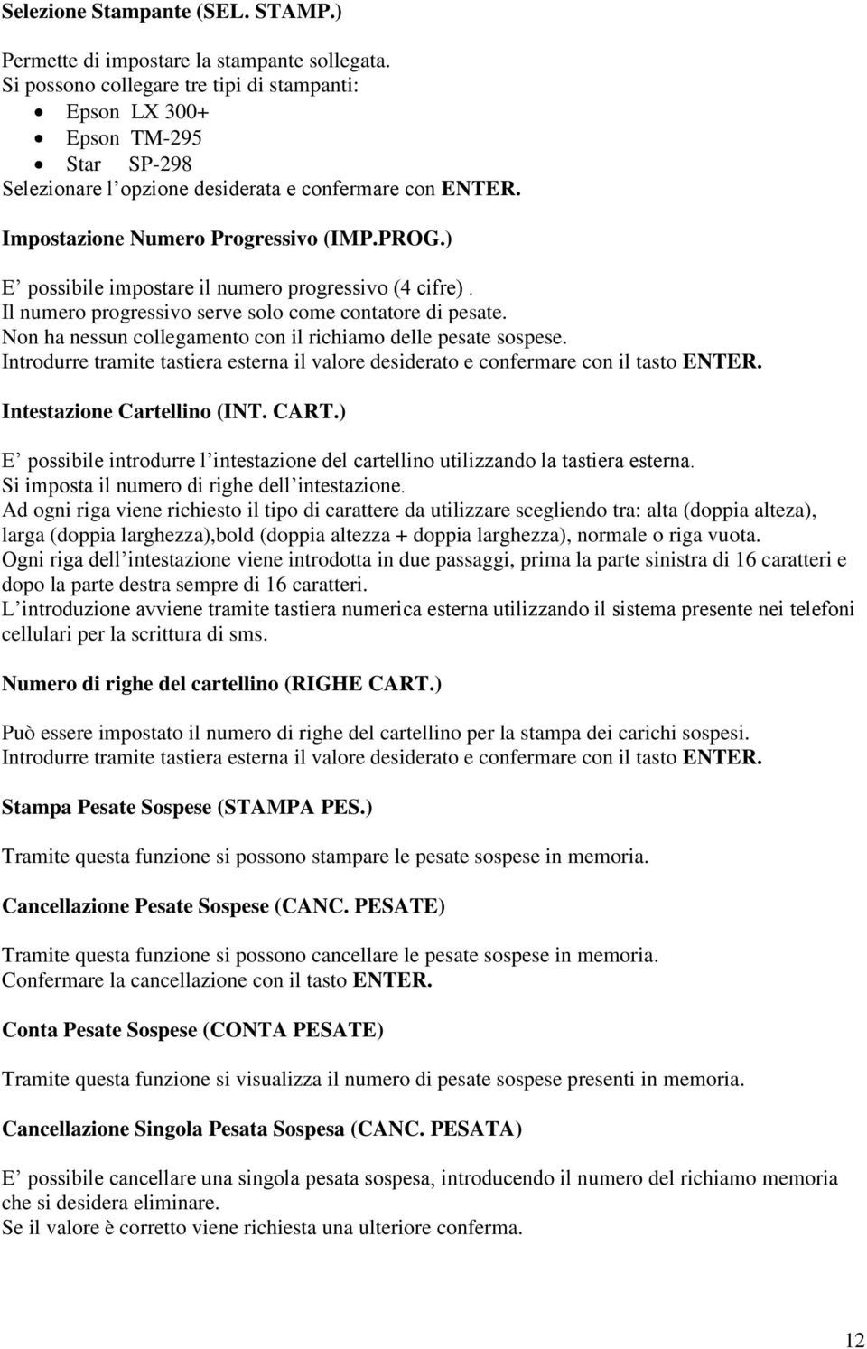 ) E possibile impostare il numero progressivo (4 cifre). Il numero progressivo serve solo come contatore di pesate. Non ha nessun collegamento con il richiamo delle pesate sospese.