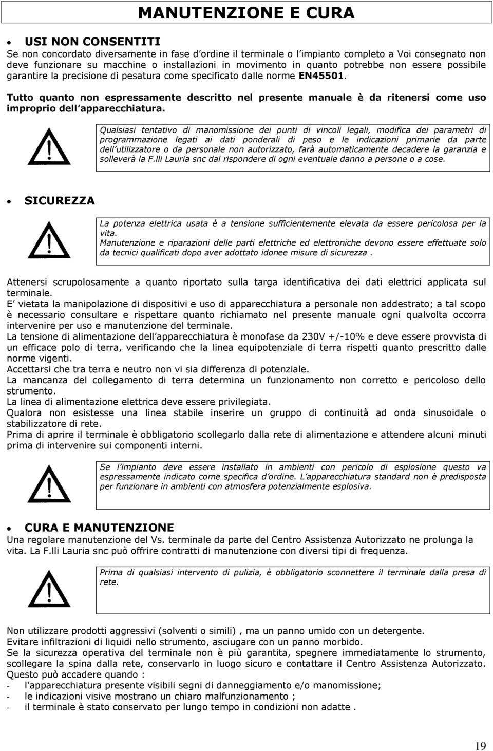 Tutto quanto non espressamente descritto nel presente manuale è da ritenersi come uso improprio dell apparecchiatura.