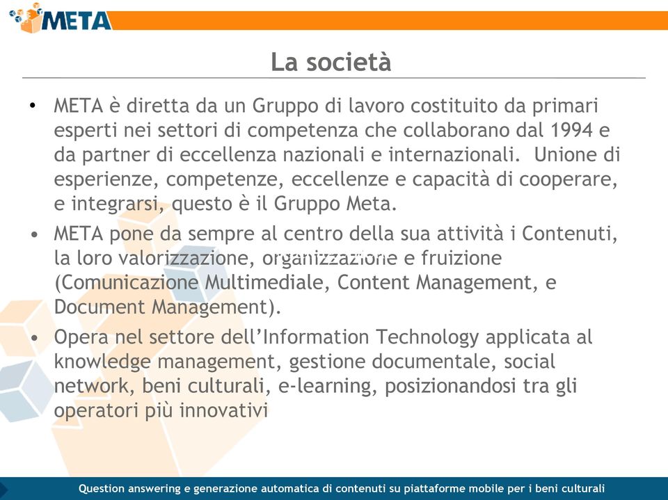 META pone da sempre al centro della sua attività i Contenuti, la loro valorizzazione, organizzazione Management e fruizione (Comunicazione Multimediale, Content