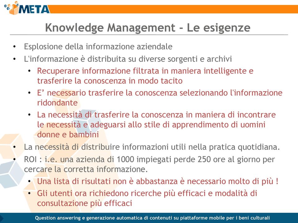 e adeguarsi allo stile di apprendimento di uomini donne e bambini La necessità di distribuire informazioni utili nella pratica quotidiana. ROI : i.e. una azienda di 1000 impiegati perde 250 ore al giorno per cercare la corretta informazione.