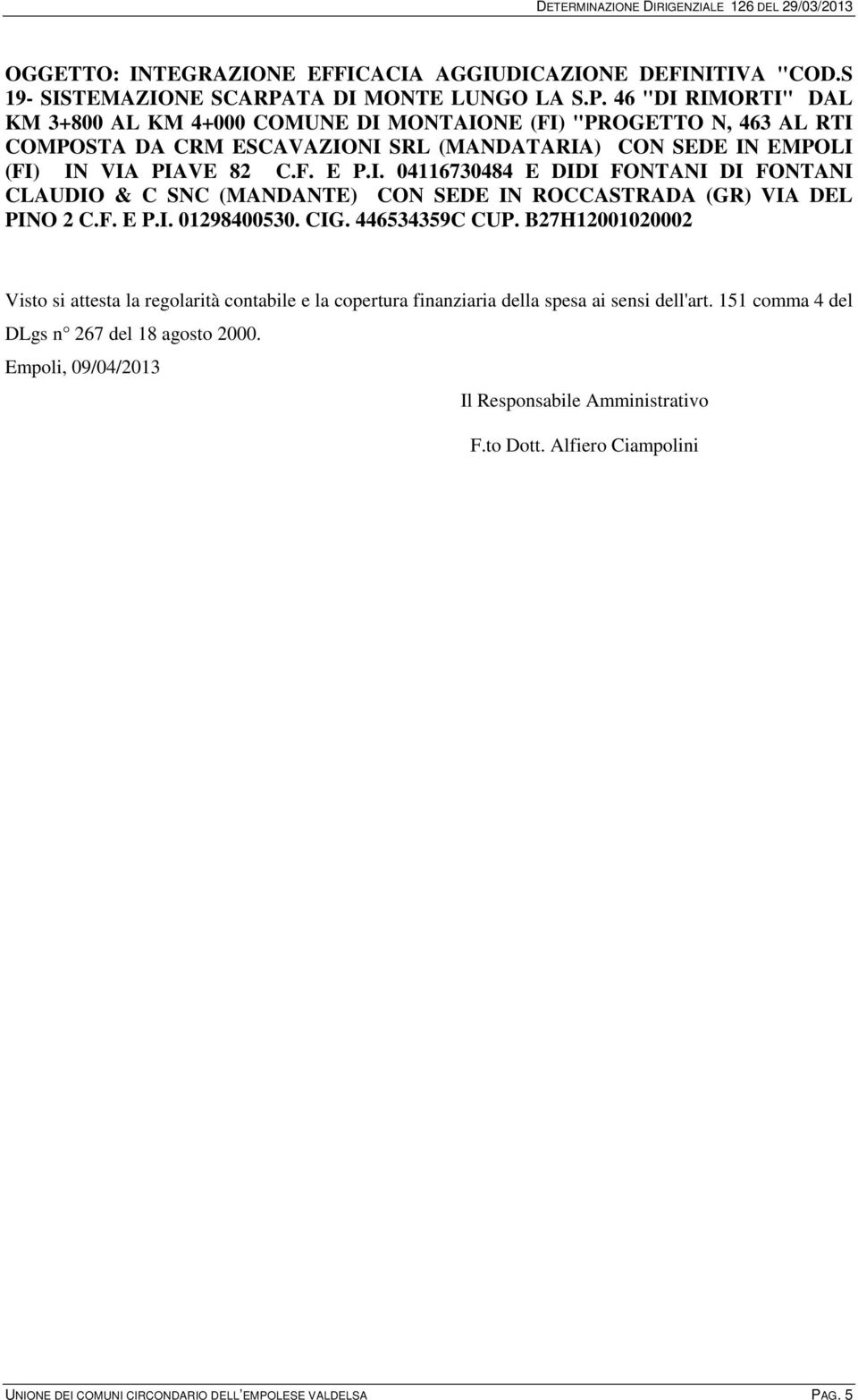 46 "DI RIMORTI" DAL KM 3+800 AL KM 4+000 COMUNE DI MONTAIONE (FI) "PROGETTO N, 463 AL RTI COMPOSTA DA CRM ESCAVAZIONI SRL (MANDATARIA) CON SEDE IN EMPOLI (FI) IN VIA PIAVE 82 C.F. E P.I. 04116730484 E DIDI FONTANI DI FONTANI CLAUDIO & C SNC (MANDANTE) CON SEDE IN ROCCASTRADA (GR) VIA DEL PINO 2 C.