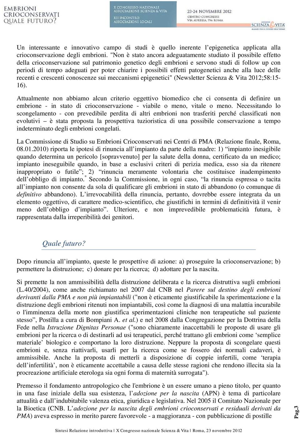 chiarire i possibili effetti patogenetici anche alla luce delle recenti e crescenti conoscenze sui meccanismi epigenetici" (Newsletter Scienza & Vita 2012;58:15-16).