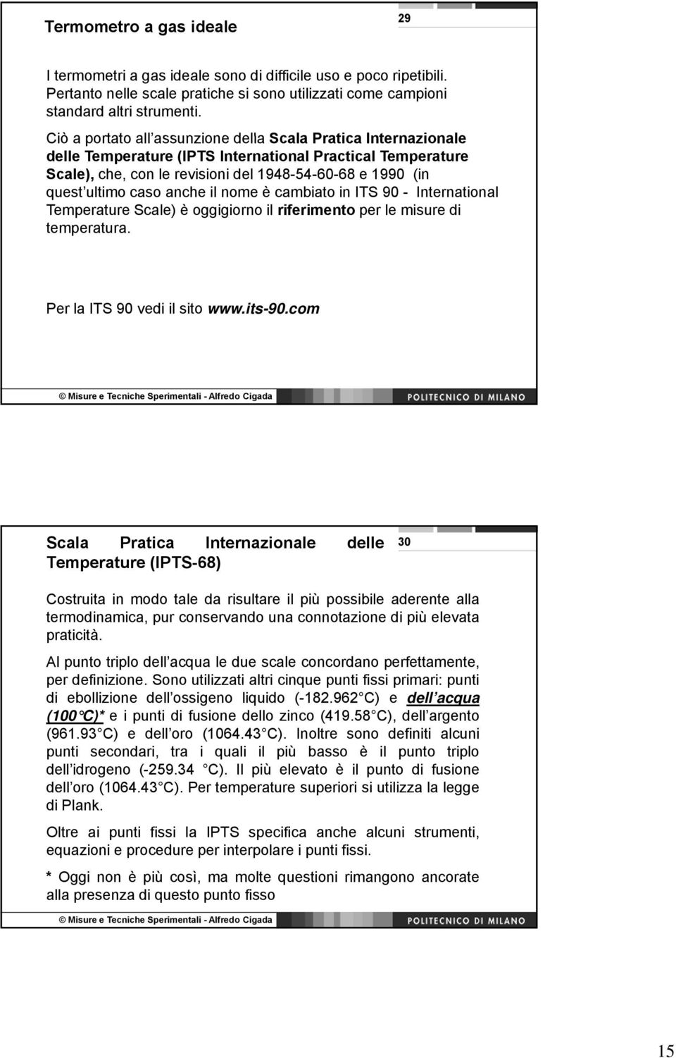 caso anche il nome è cambiato in ITS 90 - International Temperature Scale) è oggigiorno il riferimento per le misure di temperatura. Per la ITS 90 vedi il sito www.its-90.