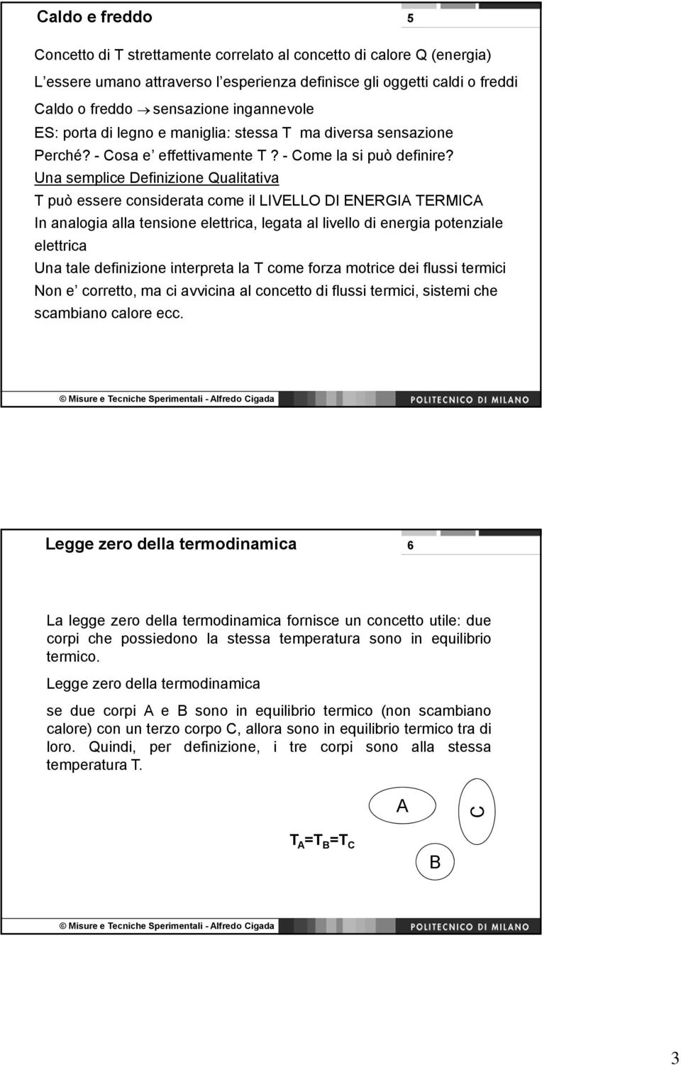 Una semplice Definizione Qualitativa T può essere considerata come il LIVELLO DI ENERGIA TERMICA In analogia alla tensione elettrica, legata al livello di energia potenziale elettrica Una tale