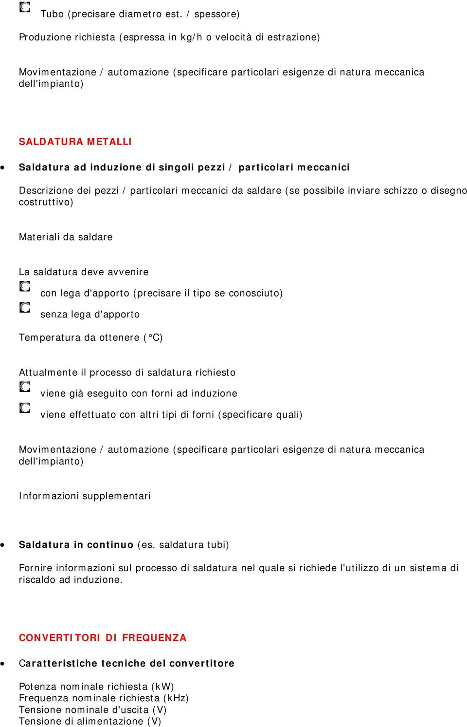 Saldatura ad induzione di singoli pezzi / particolari meccanici Descrizione dei pezzi / particolari meccanici da saldare (se possibile inviare schizzo o disegno costruttivo) Materiali da saldare La