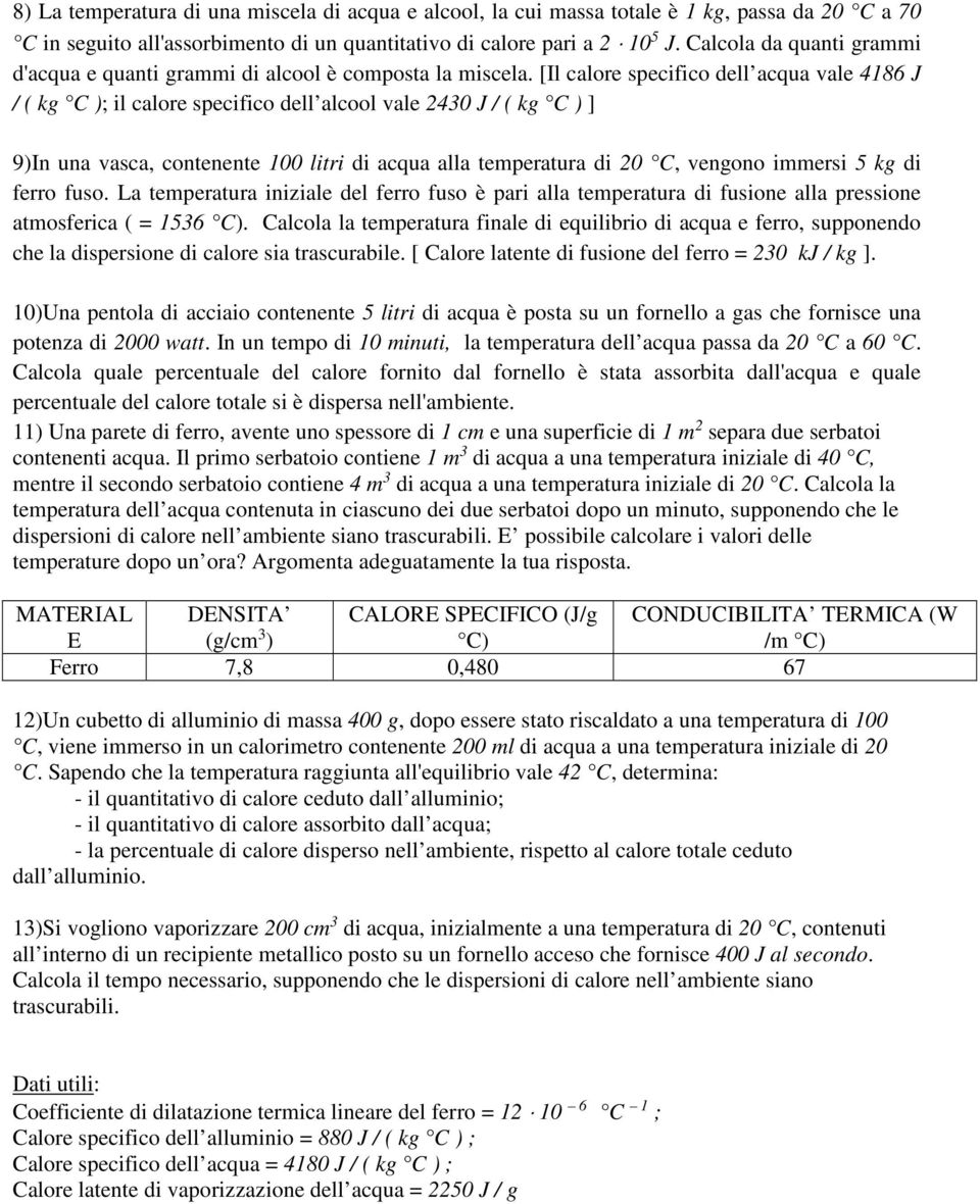 [Il calore specifico dell acqua vale 4186 J / ( kg C ); il calore specifico dell alcool vale 2430 J / ( kg C ) ] 9)In una vasca, contenente 100 litri di acqua alla temperatura di 20 C, vengono