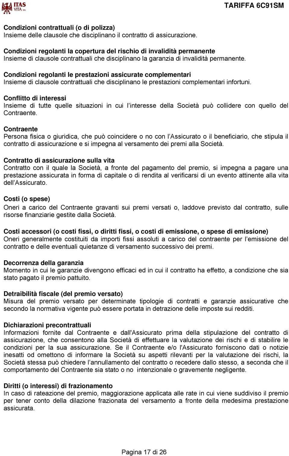 Condizioni regolanti le prestazioni assicurate complementari Insieme di clausole contrattuali che disciplinano le prestazioni complementari infortuni.