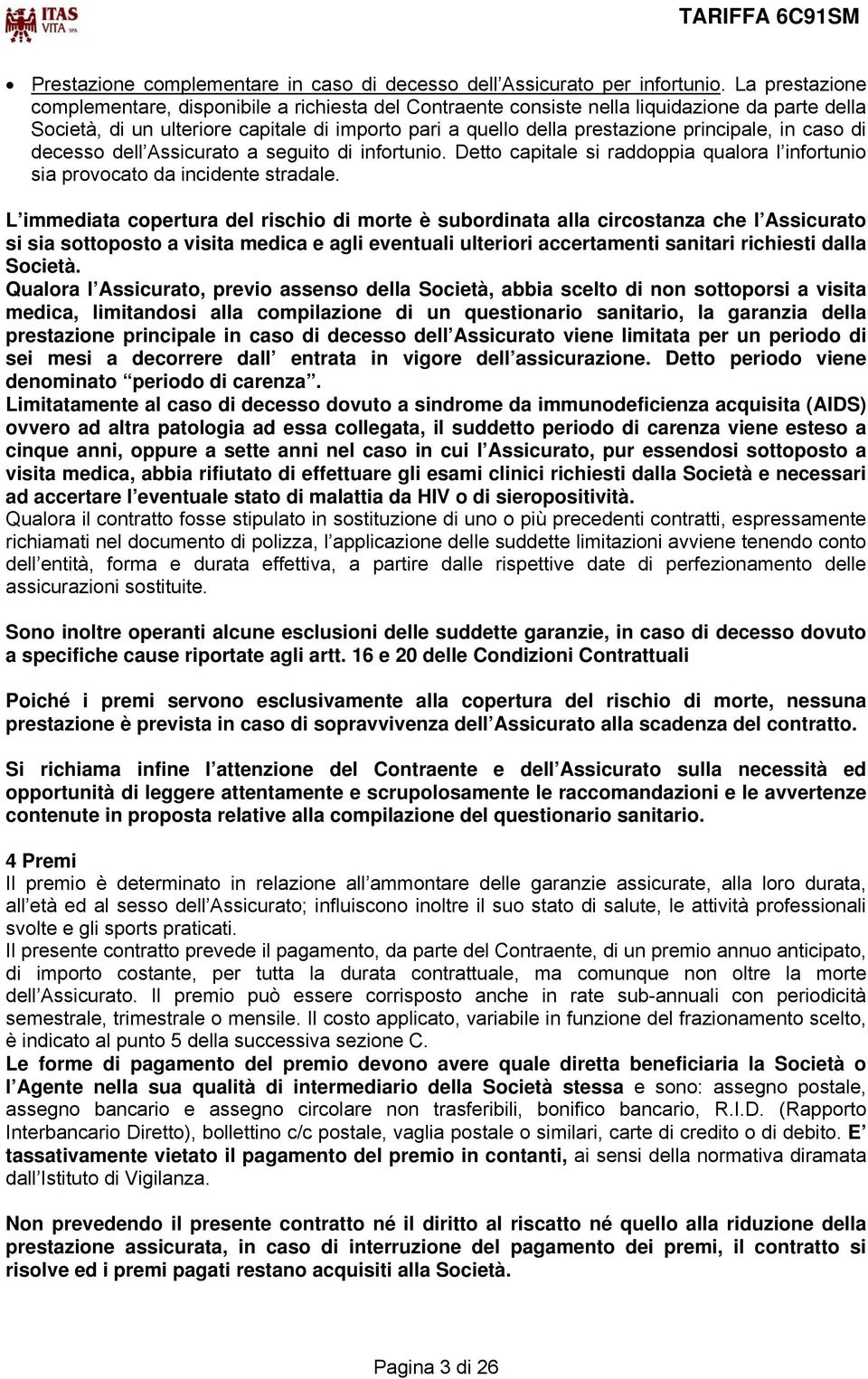 principale, in caso di decesso dell Assicurato a seguito di infortunio. Detto capitale si raddoppia qualora l infortunio sia provocato da incidente stradale.