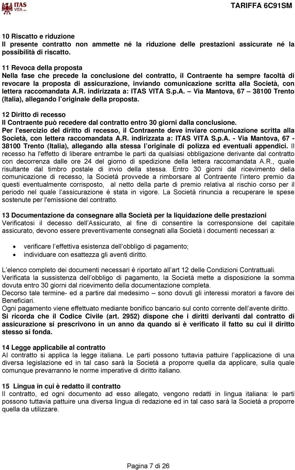 con lettera raccomandata A.R. indirizzata a: ITAS VITA S.p.A. Via Mantova, 67 38100 Trento (Italia), allegando l originale della proposta.
