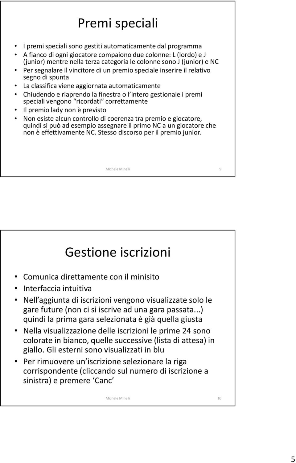 gestionale i premi speciali vengono ricordati correttamente Il premio lady non è previsto Non esiste alcun controllo di coerenza tra premio e giocatore, quindi si può ad esempio assegnare il primo NC