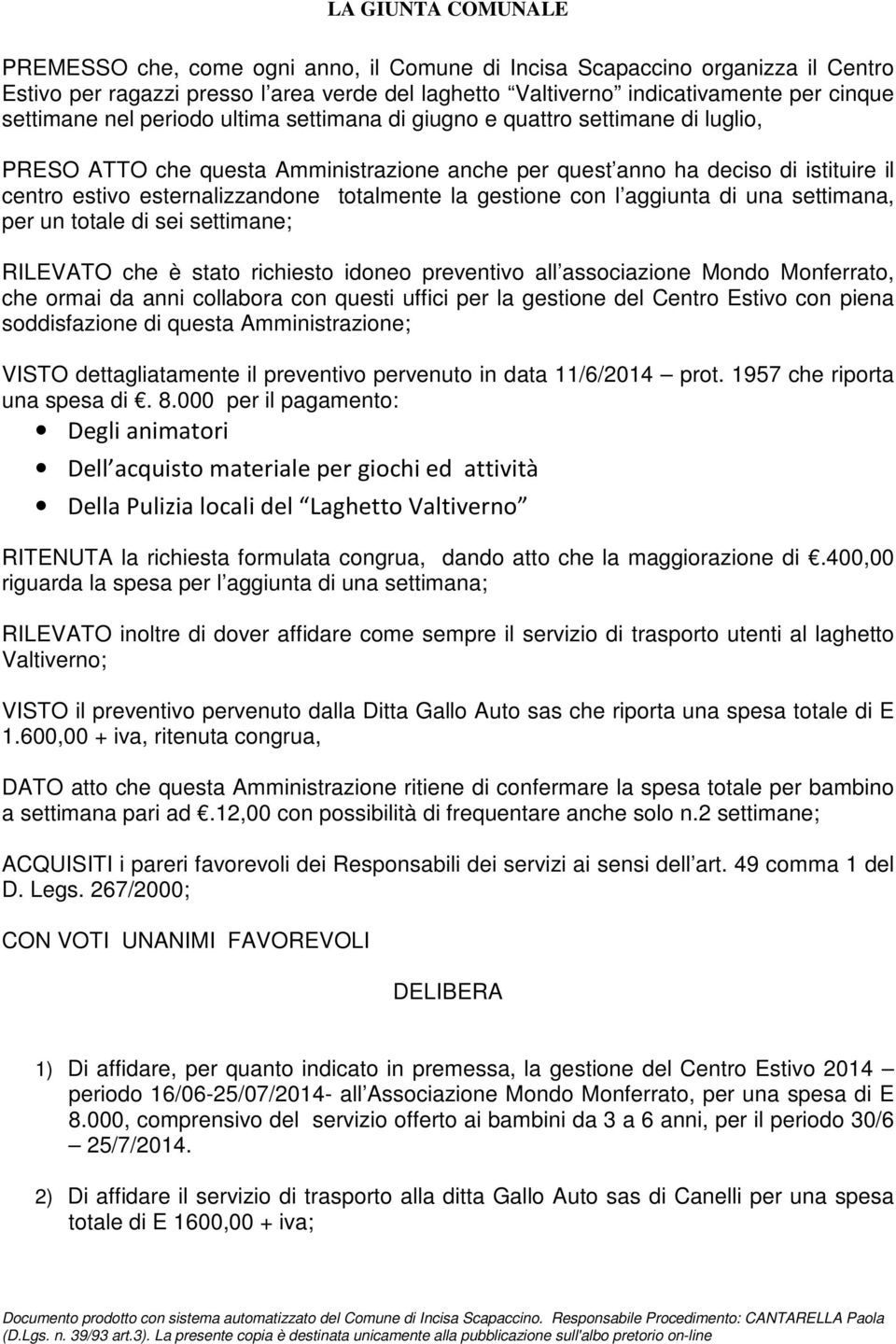 la gestione con l aggiunta di una settimana, per un totale di sei settimane; RILEVATO che è stato richiesto idoneo preventivo all associazione Mondo Monferrato, che ormai da anni collabora con questi