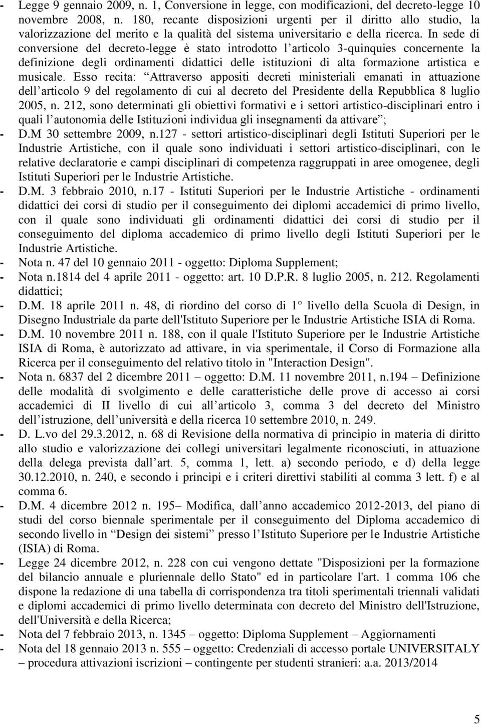 In sede di conversione del decreto-legge è stato introdotto l articolo 3-quinquies concernente la definizione degli ordinamenti didattici delle istituzioni di alta formazione artistica e musicale.