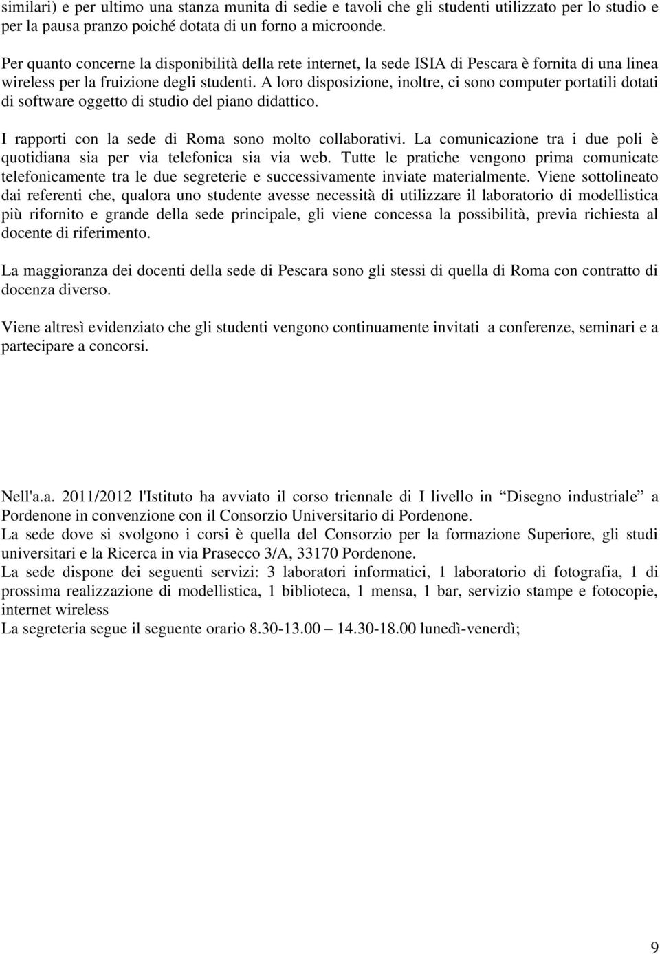 A loro disposizione, inoltre, ci sono computer portatili dotati di software oggetto di studio del piano didattico. I rapporti con la sede di Roma sono molto collaborativi.