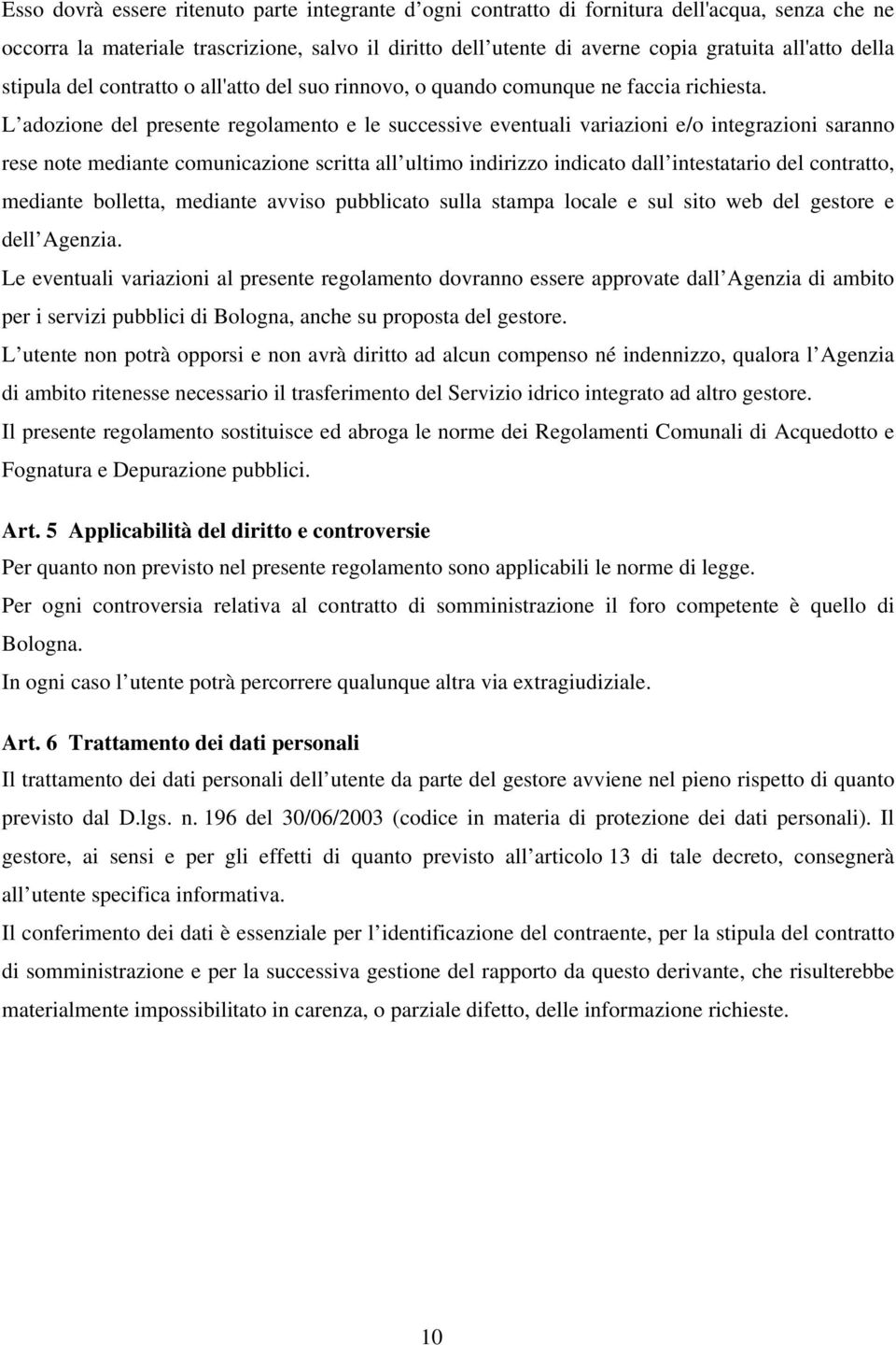 L adozione del presente regolamento e le successive eventuali variazioni e/o integrazioni saranno rese note mediante comunicazione scritta all ultimo indirizzo indicato dall intestatario del