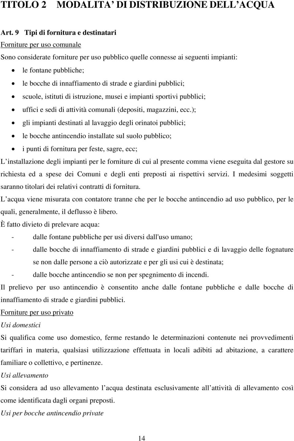 strade e giardini pubblici; scuole, istituti di istruzione, musei e impianti sportivi pubblici; uffici e sedi di attività comunali (depositi, magazzini, ecc.