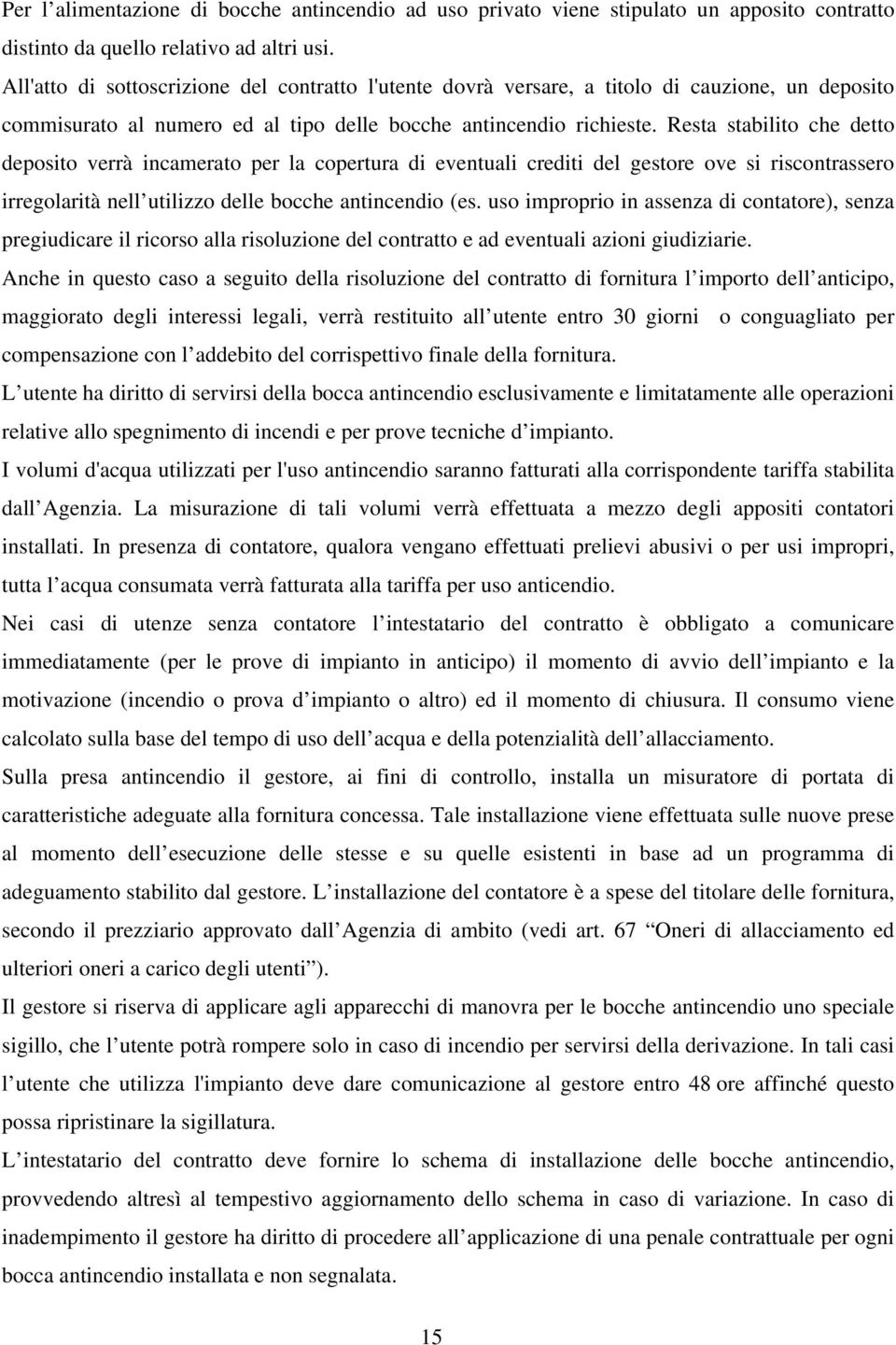 Resta stabilito che detto deposito verrà incamerato per la copertura di eventuali crediti del gestore ove si riscontrassero irregolarità nell utilizzo delle bocche antincendio (es.