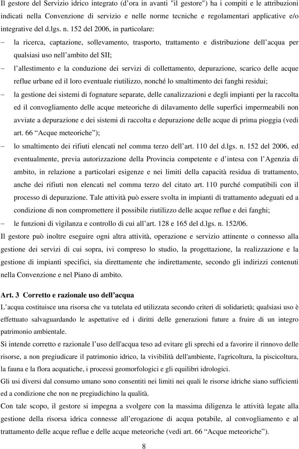 152 del 2006, in particolare: la ricerca, captazione, sollevamento, trasporto, trattamento e distribuzione dell acqua per qualsiasi uso nell ambito del SII; l allestimento e la conduzione dei servizi