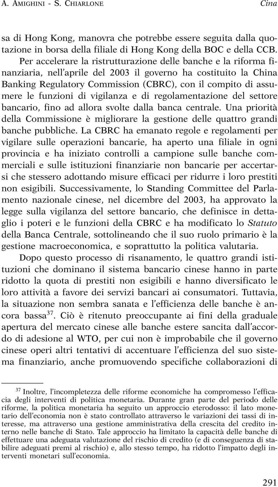 funzioni di vigilanza e di regolamentazione del settore bancario, fino ad allora svolte dalla banca centrale.