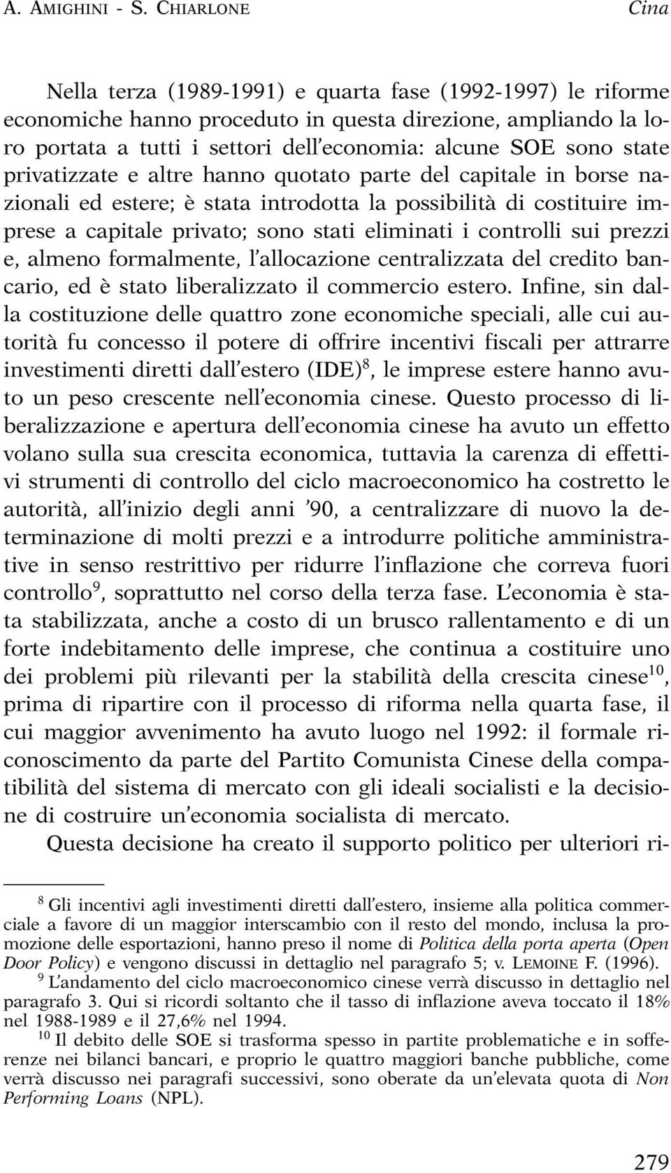 state privatizzate e altre hanno quotato parte del capitale in borse nazionali ed estere; è stata introdotta la possibilità di costituire imprese a capitale privato; sono stati eliminati i controlli