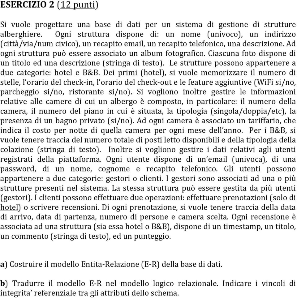 Ad ogni struttura può essere associato un album fotografico. Ciascuna foto dispone di un titolo ed una descrizione (stringa di testo). Le strutture possono appartenere a due categorie: hotel e B&B.