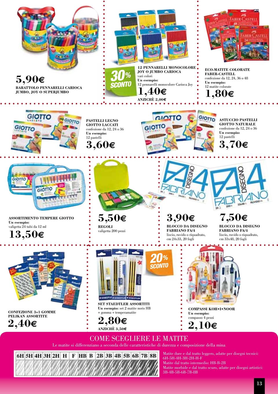 12, 24 o 36 12 pastelli 3,70 ASSORTIMENTO TEMPERE GIOTTO valigetta 24 tubi da 12 ml 13,50 5,50 REGOLI valigetta 200 pezzi 3,90 BLOCCO DA DISEGNO FABRIANO FA/4 liscio, ruvido o riquadrato, cm 24x33,