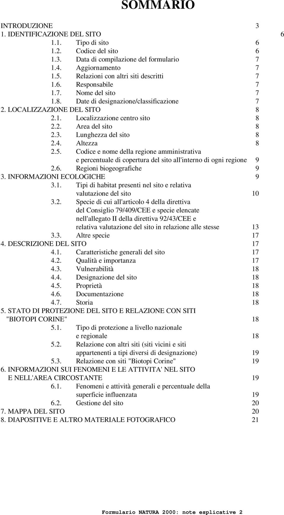 3. Lunghezza del sito 8 2.4. Altezza 8 2.5. Codice e nome della regione amministrativa e percentuale di copertura del sito all'interno di ogni regione 9 2.6. Regioni biogeografiche 9 3.