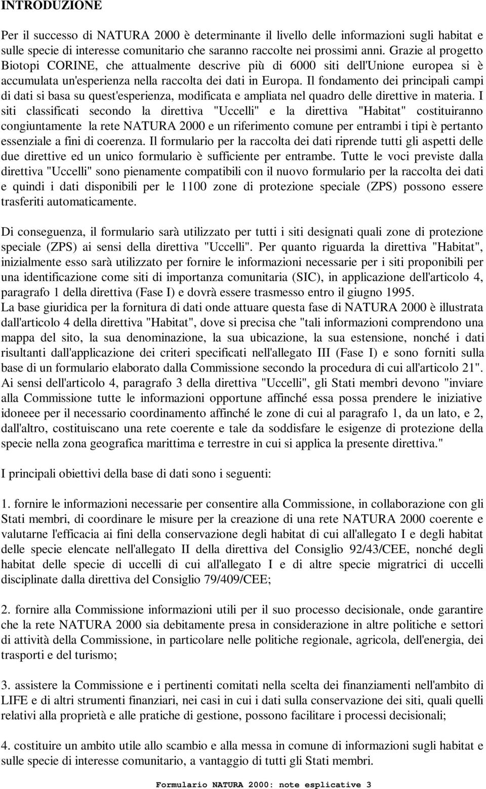 Il fondamento dei principali campi di dati si basa su quest'esperienza, modificata e ampliata nel quadro delle direttive in materia.