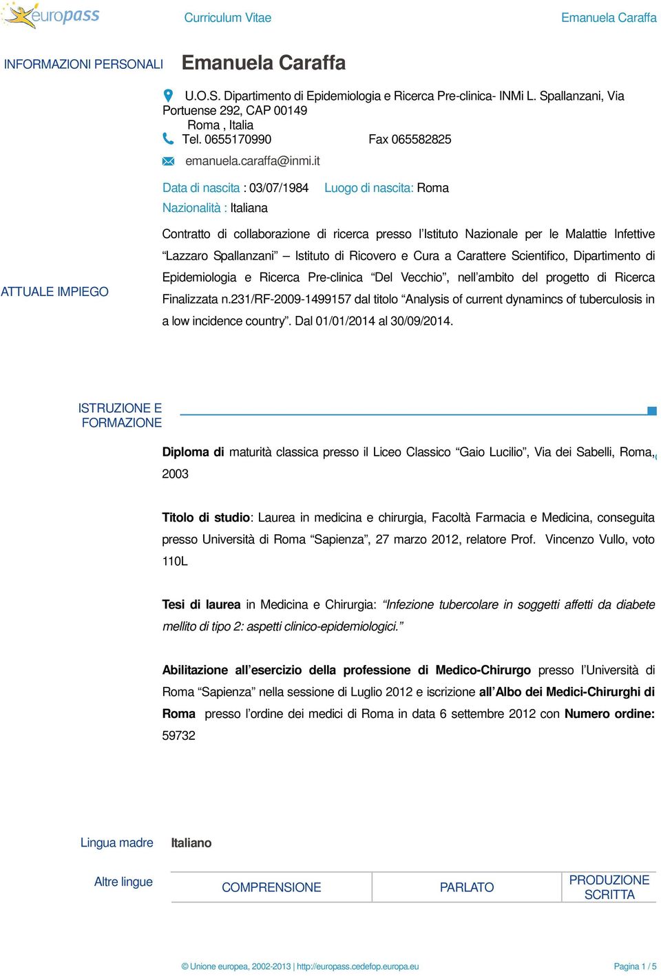 it Data di nascita : 03/07/1984 Nazionalità : Italiana Luogo di nascita: Roma ATTUALE IMPIEGO Contratto di collaborazione di ricerca presso l Istituto Nazionale per le Malattie Infettive Lazzaro