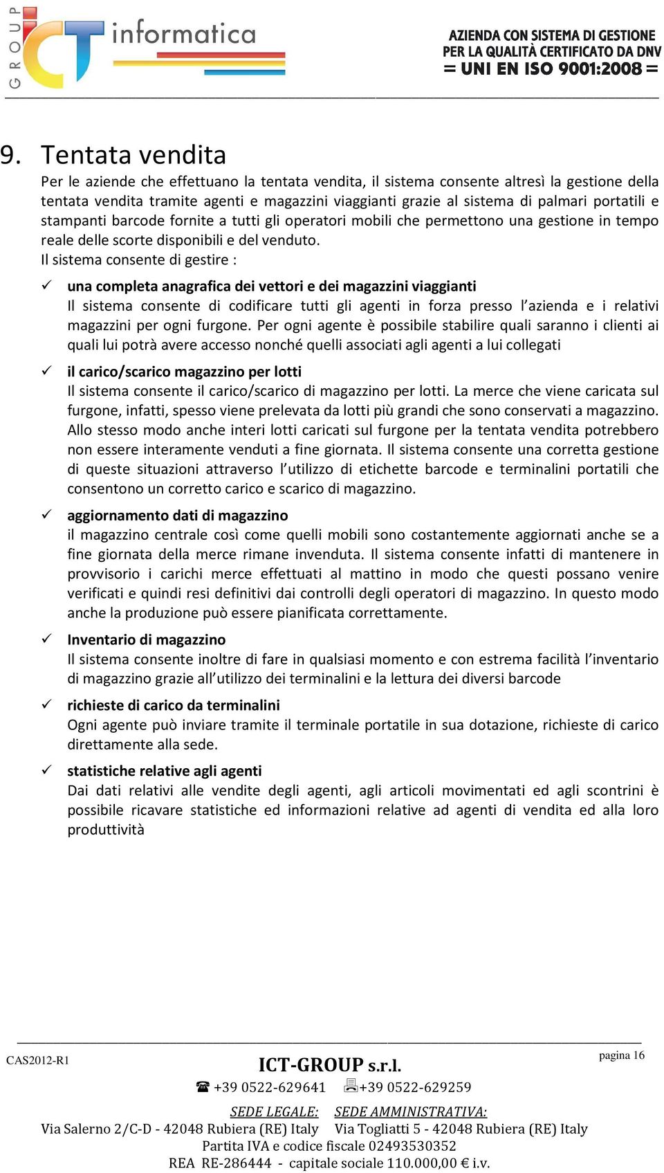 Il sistema consente di gestire : una completa anagrafica dei vettori e dei magazzini viaggianti Il sistema consente di codificare tutti gli agenti in forza presso l azienda e i relativi magazzini per