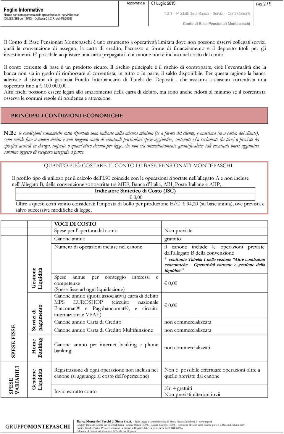 titoli per gli investimenti. E possibile acquistare una carta prepagata il cui canone non è incluso nel costo del conto. Il conto corrente di base è un prodotto sicuro.