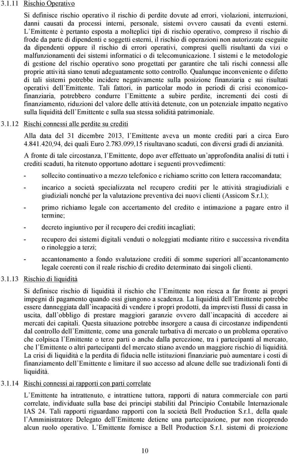 L Emittente è pertanto esposta a molteplici tipi di rischio operativo, compreso il rischio di frode da parte di dipendenti e soggetti esterni, il rischio di operazioni non autorizzate eseguite da