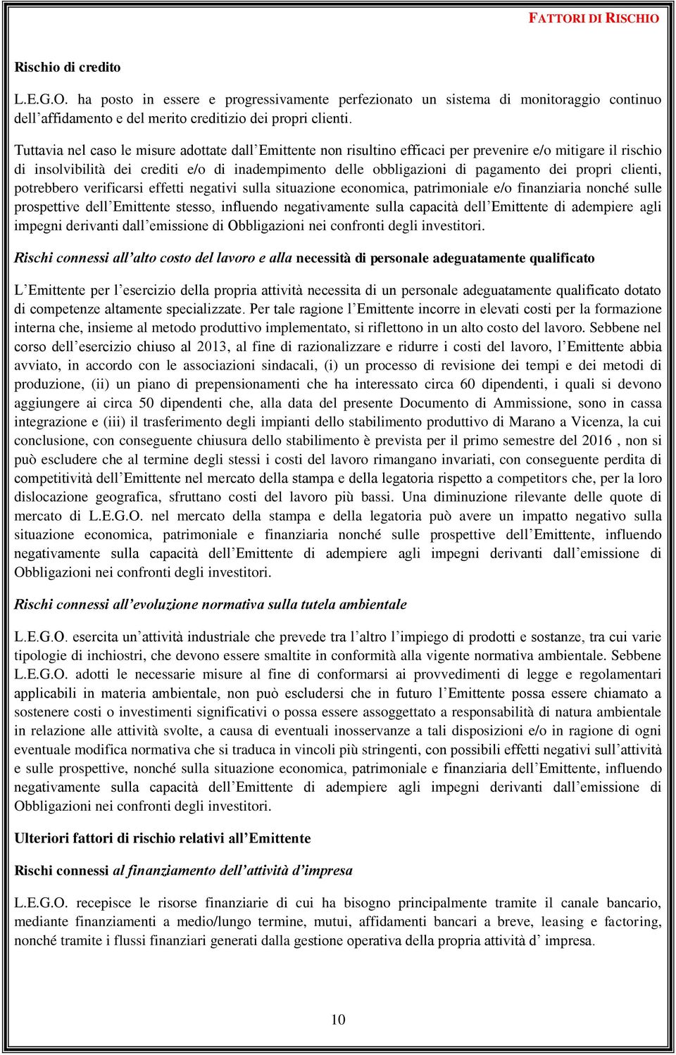 propri clienti, potrebbero verificarsi effetti negativi sulla situazione economica, patrimoniale e/o finanziaria nonché sulle prospettive dell Emittente stesso, influendo negativamente sulla capacità