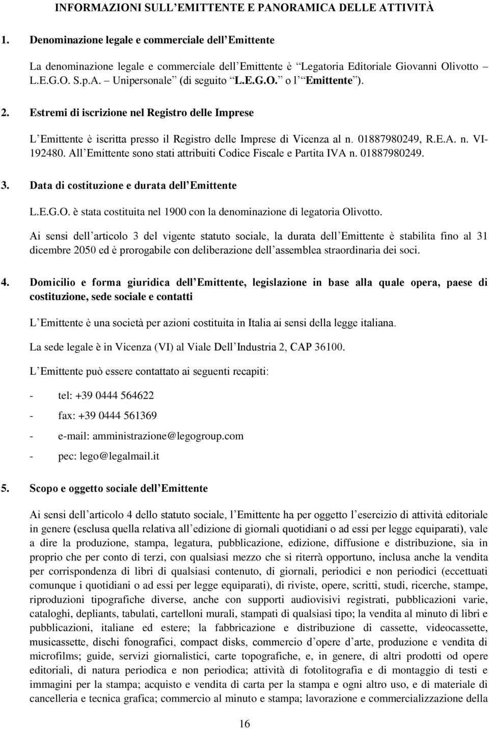 2. Estremi di iscrizione nel Registro delle Imprese L Emittente è iscritta presso il Registro delle Imprese di Vicenza al n. 01887980249, R.E.A. n. VI- 192480.