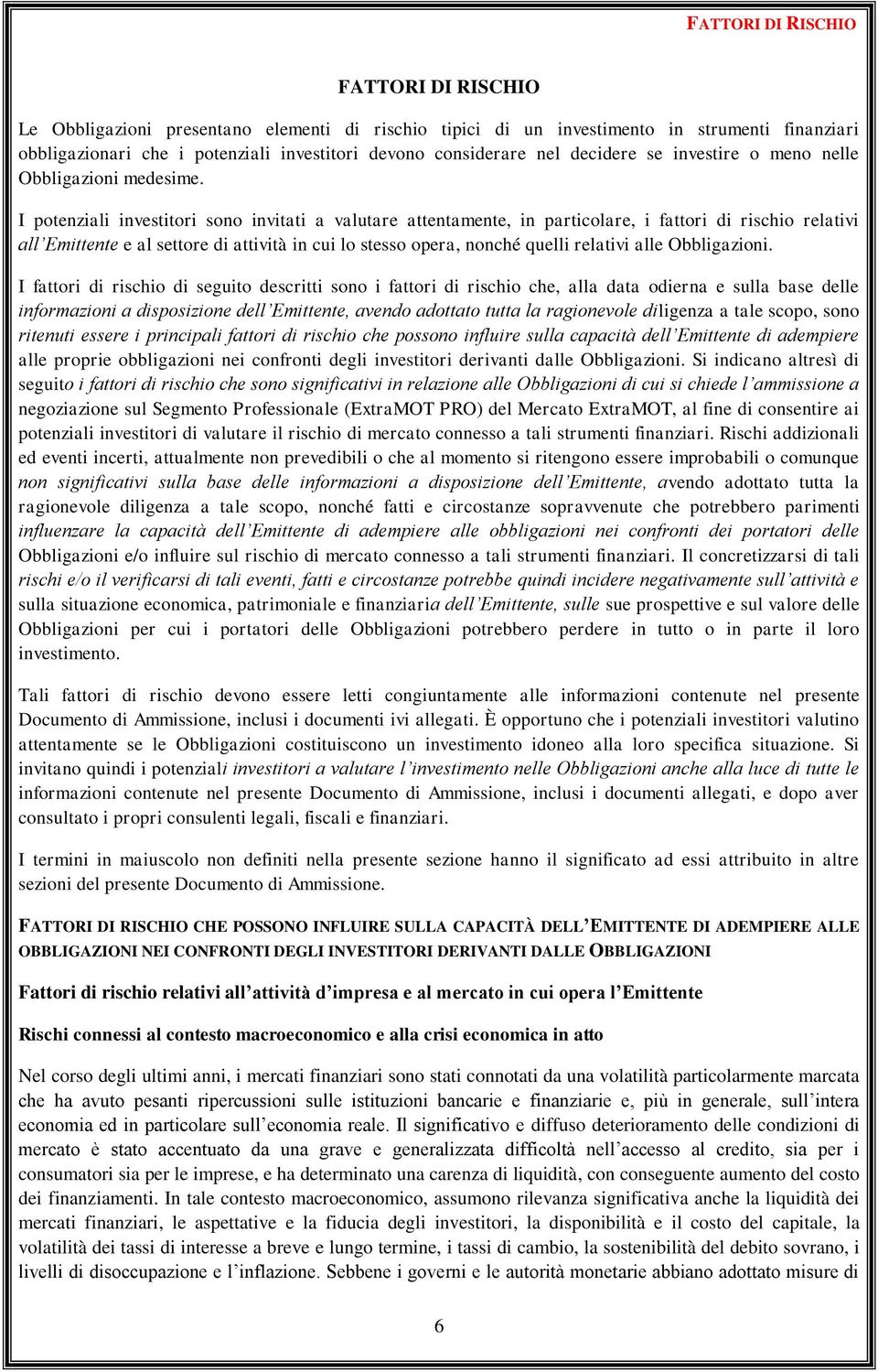 I potenziali investitori sono invitati a valutare attentamente, in particolare, i fattori di rischio relativi all Emittente e al settore di attività in cui lo stesso opera, nonché quelli relativi