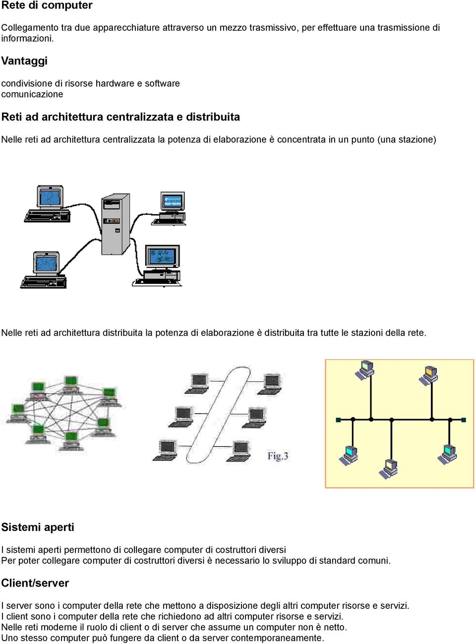 in un punto (una stazione) Nelle reti ad architettura distribuita la potenza di elaborazione è distribuita tra tutte le stazioni della rete.