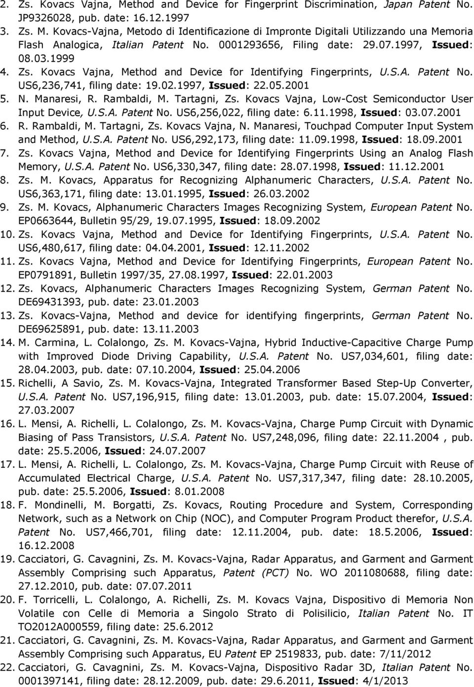 2001 5. N. Manaresi, R. Rambaldi, M. Tartagni, Zs. Kovacs Vajna, Low-Cost Semiconductor User Input Device, U.S.A. Patent No. US6,256,022, filing date: 6.11.1998, Issued: 03.07.2001 6. R. Rambaldi, M. Tartagni, Zs. Kovacs Vajna, N.