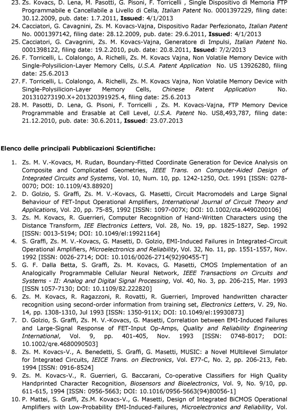 2011, Issued: 4/1/2013 25. Cacciatori, G. Cavagnini, Zs. M. Kovacs-Vajna, Generatore di Impulsi, Italian Patent No. 0001398122, filing date: 19.2.2010, pub. date: 20.8.2011, Issued: 7/2/2013 26. F.