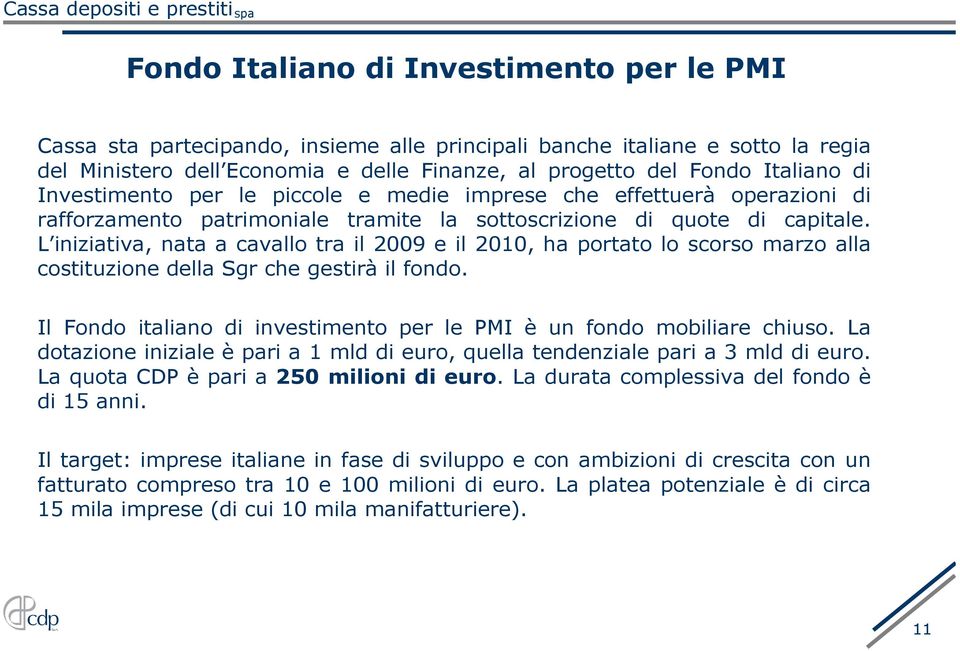 L iniziativa, nata a cavallo tra il 2009 e il 2010, ha portato lo scorso marzo alla costituzione della Sgr che gestirà il fondo.