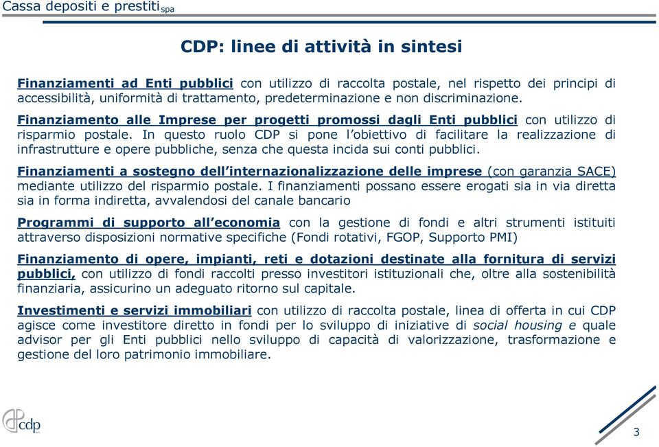 In questo ruolo CDP si pone l obiettivo di facilitare la realizzazione di infrastrutture e opere pubbliche, senza che questa incida sui conti pubblici.