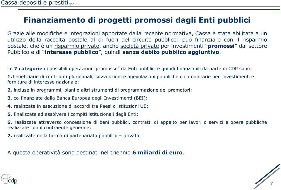 debito pubblico aggiuntivo. Le 7 categorie di possibili operazioni promosse da Enti pubblici e quindi finanziabili da parte di CDP sono: 1.