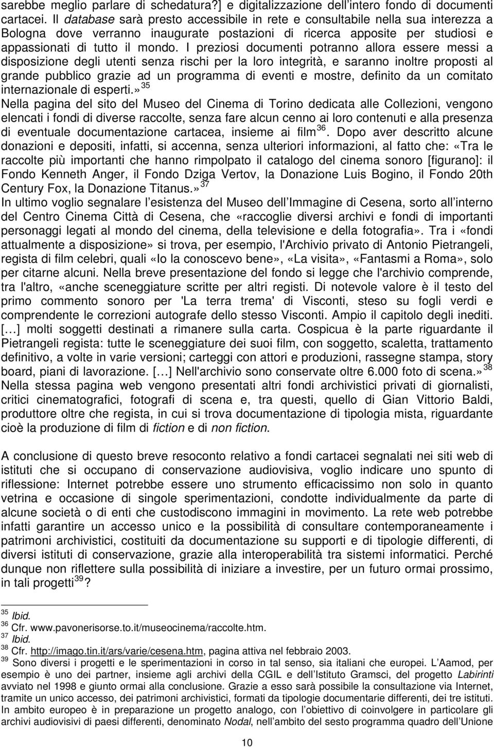 I preziosi documenti potranno allora essere messi a disposizione degli utenti senza rischi per la loro integrità, e saranno inoltre proposti al grande pubblico grazie ad un programma di eventi e