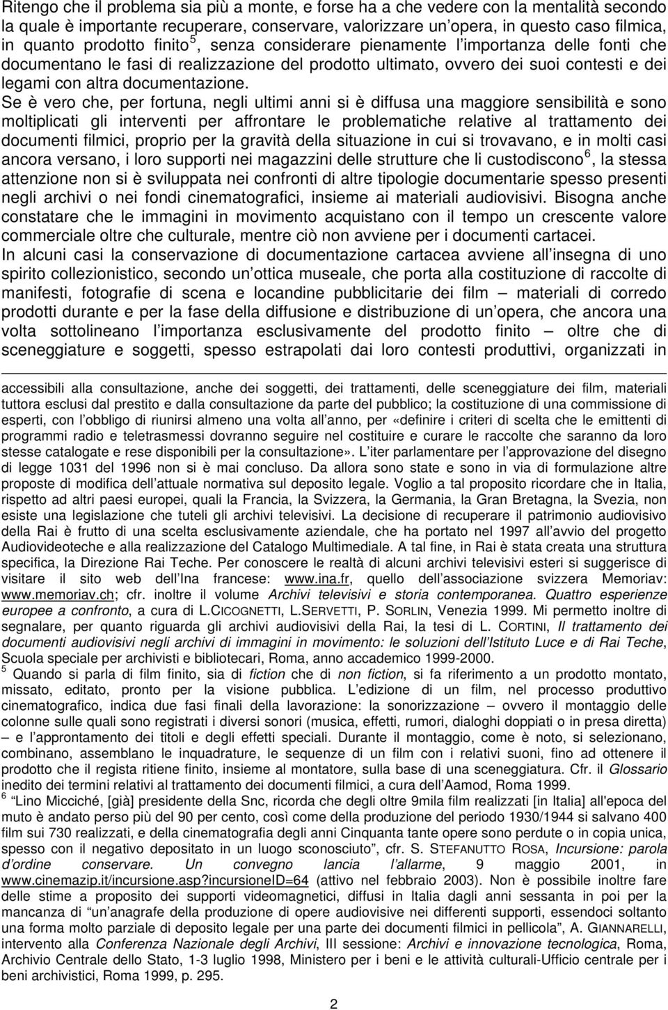 Se è vero che, per fortuna, negli ultimi anni si è diffusa una maggiore sensibilità e sono moltiplicati gli interventi per affrontare le problematiche relative al trattamento dei documenti filmici,