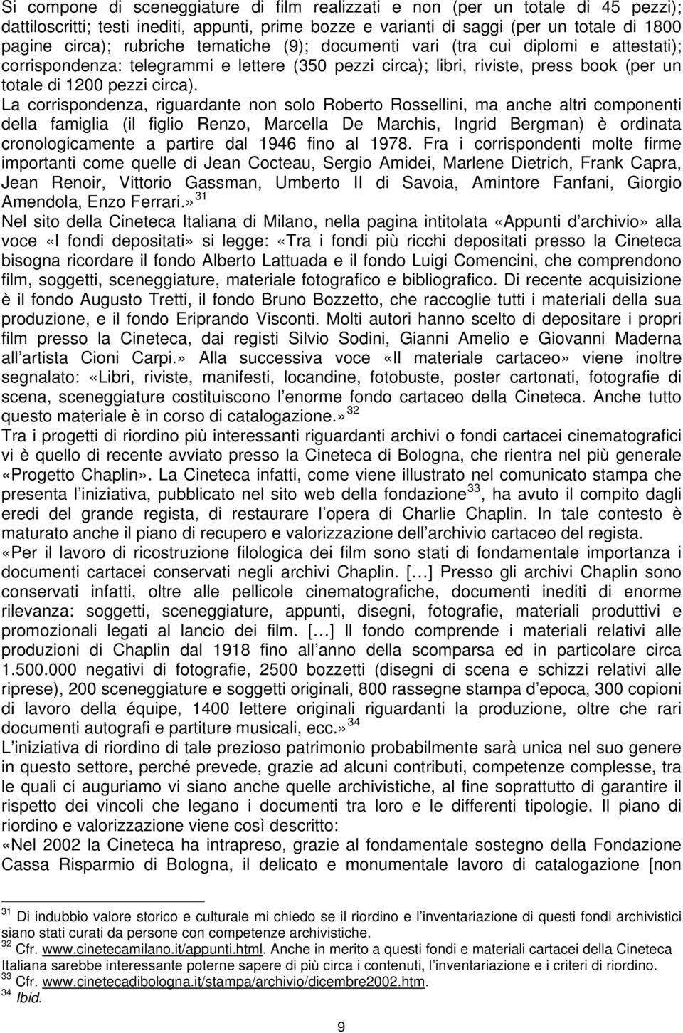 La corrispondenza, riguardante non solo Roberto Rossellini, ma anche altri componenti della famiglia (il figlio Renzo, Marcella De Marchis, Ingrid Bergman) è ordinata cronologicamente a partire dal